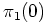 $\displaystyle \pi_{1}(0)$