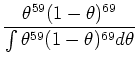 $\displaystyle \frac{\theta^{59}(1-\theta)^{69}}{\int\theta^{59}(1-\theta)^{69} d\theta}$
