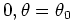 $\displaystyle 0, \theta = \theta_{0}$