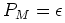 $ P_{M} = \epsilon$
