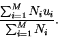 \begin{displaymath}\frac
{\sum_{i = 1}^M N_i u_i}
{\sum_{i = 1}^M N_i} .
\end{displaymath}