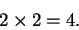 \begin{displaymath}2 \times 2 = 4.
\end{displaymath}