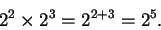 \begin{displaymath}2^2 \times 2^3 = 2^{2+3} = 2^5.
\end{displaymath}