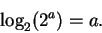 \begin{displaymath}\log_2(2^a) = a.
\end{displaymath}