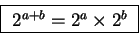 \begin{displaymath}\fbox{
$2^{a + b} = 2^a \times 2^b$ }\end{displaymath}