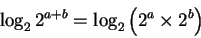 \begin{displaymath}\log_2{2^{a + b}} = \log_2 \left( {2^a \times 2^b} \right)
\end{displaymath}