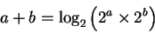 \begin{displaymath}a + b = \log_2 \left( {2^a \times 2^b} \right)
\end{displaymath}