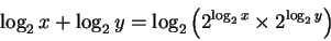 \begin{displaymath}\log_2 x + \log_2 y = \log_2 \left( {2^{\log_2 x} \times 2^{\log_2 y}} \right)
\end{displaymath}