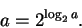 \begin{displaymath}a = 2^{\log_{2}a}.
\end{displaymath}