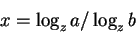 \begin{displaymath}x = \log_{z} a / \log_{z} b
\end{displaymath}