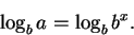 \begin{displaymath}\log_b a = \log_b b^x.
\end{displaymath}