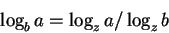 \begin{displaymath}\log_b a = \log_{z} a / \log_{z} b
\end{displaymath}