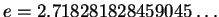 $e = 2.718281828459045 \ldots$
