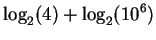 $\displaystyle \log_2(4) + \log_2(10^6)$