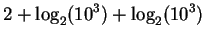 $\displaystyle 2 + \log_2(10^3) + \log_2(10^3)$